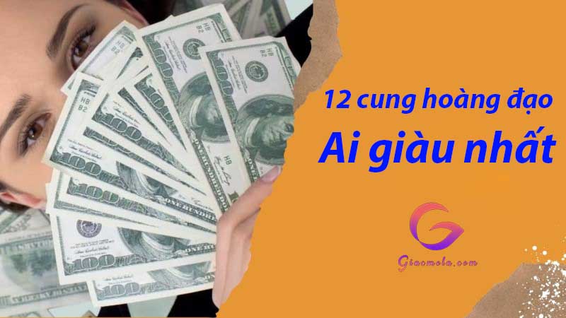 Bật mí 12 cung hoàng đạo ai giàu nhất