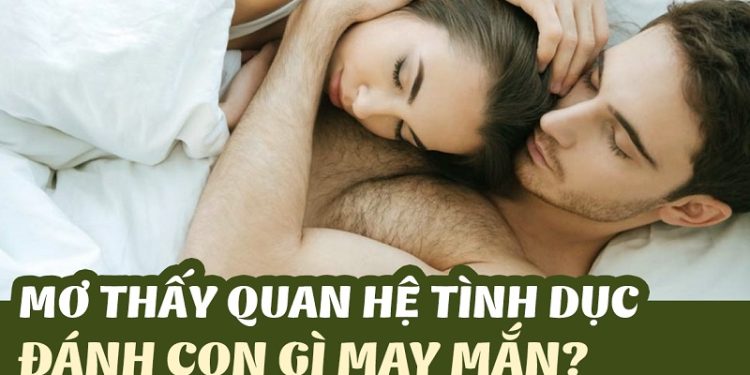 Mơ thấy quan hệ: Điềm báo tốt hay xấu? Đánh số gì may mắn