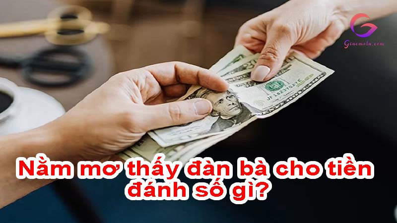 Nằm mơ thấy đàn bà cho tiền đánh số gì?