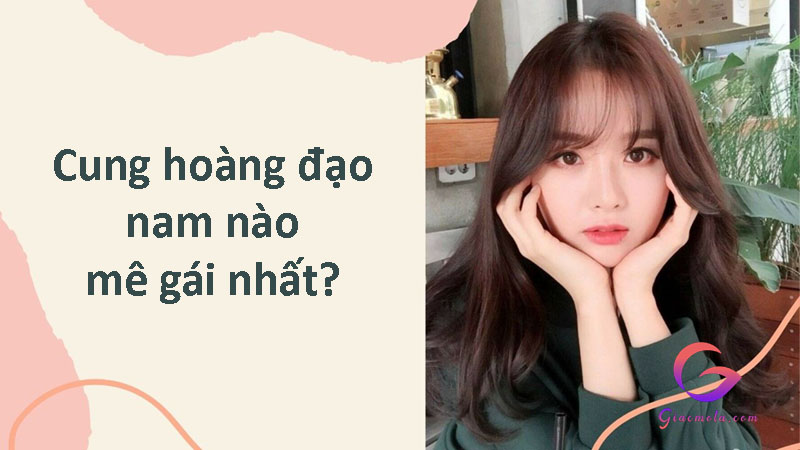 Cung hoàng đạo nam nào mê gái nhất