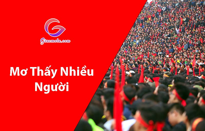 Ý nghĩa giấc mơ thấy nhiều người