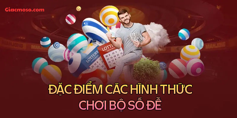 Đặc điểm các hình thức chơi bộ số lô đề hiện nay