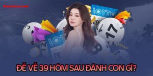 Đề về 39 hôm sau đánh con gì? Lô đẹp MB hôm nay