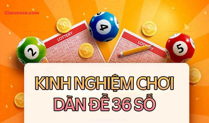 Kinh nghiệm đánh dàn đề 36 số khung 2 ngày hiệu quả thắng lớn