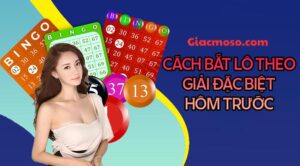 Tổng hợp cách bắt lô theo giải đặc biệt hôm trước an toàn, hiệu quả