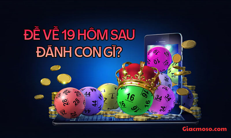 Đề về 19 hôm sau đánh con gì? Kết quả hay về nhất