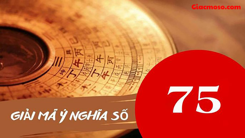 Nhìn nhận ý nghĩa của con số 75 trong cuộc sống