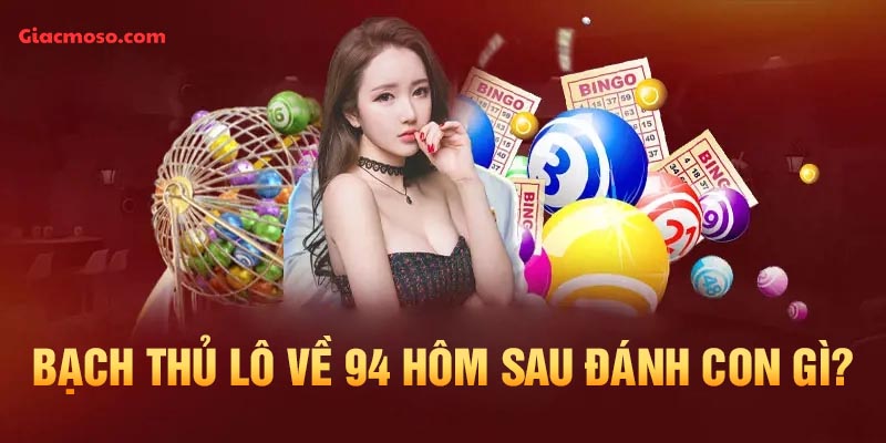 Bạch Thủ Lô về 94 hôm sau đánh con gì trúng lớn, an toàn