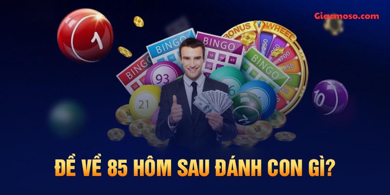 Đề về 85 hôm sau đánh con gì? Những cặp lô về trong XSMB