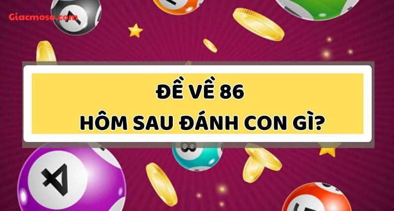 Đề về 86 thì ngày sau chọn con gì để rinh thưởng lớn