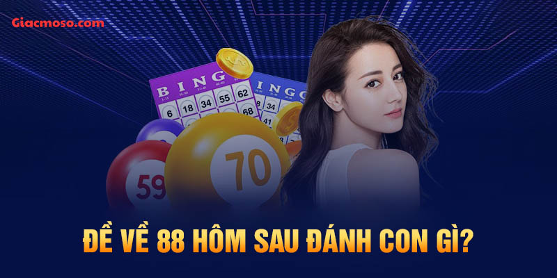 Đề về 88 hôm sau đánh con gì? Con số may mắn về ngày mai