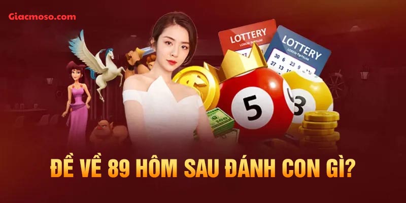 Đề về 89 hôm sau đánh con gì để trúng thưởng giải Đặc Biệt