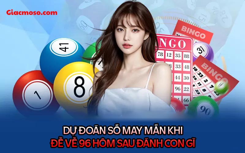 Dự đoán con số may mắn khi đề về 96 hôm sau đánh con gì