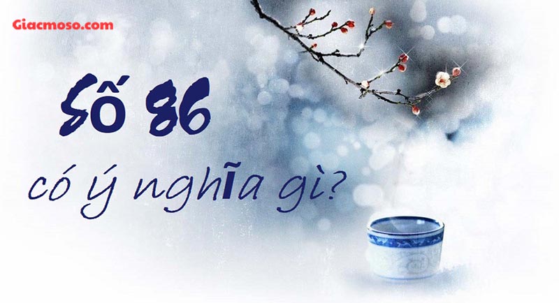 Giải mã chi tiết ý nghĩa của con số 86