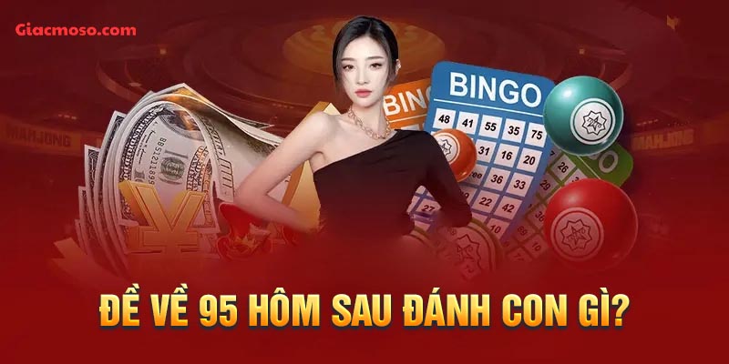 Thống kê đề về 95 hôm sau đánh con gì cho Song Thủ Lô