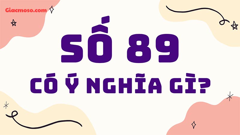 Tìm hiểu ý nghĩa của con số 89 trong đời sồng